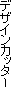 �f�U�C���J�b�^�[
